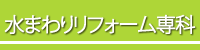 水まわりリフォーム専科について